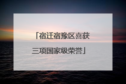 宿迁宿豫区喜获三项国家级荣誉